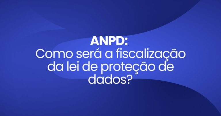 Imagem destaque da publicação ANPD: Como será a fiscalização da lei de proteção de dados