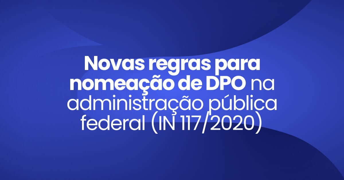 Imagem destaque da Publicação Novas regras para nomeação de DPO na administração pública federal (IN 1172020)
