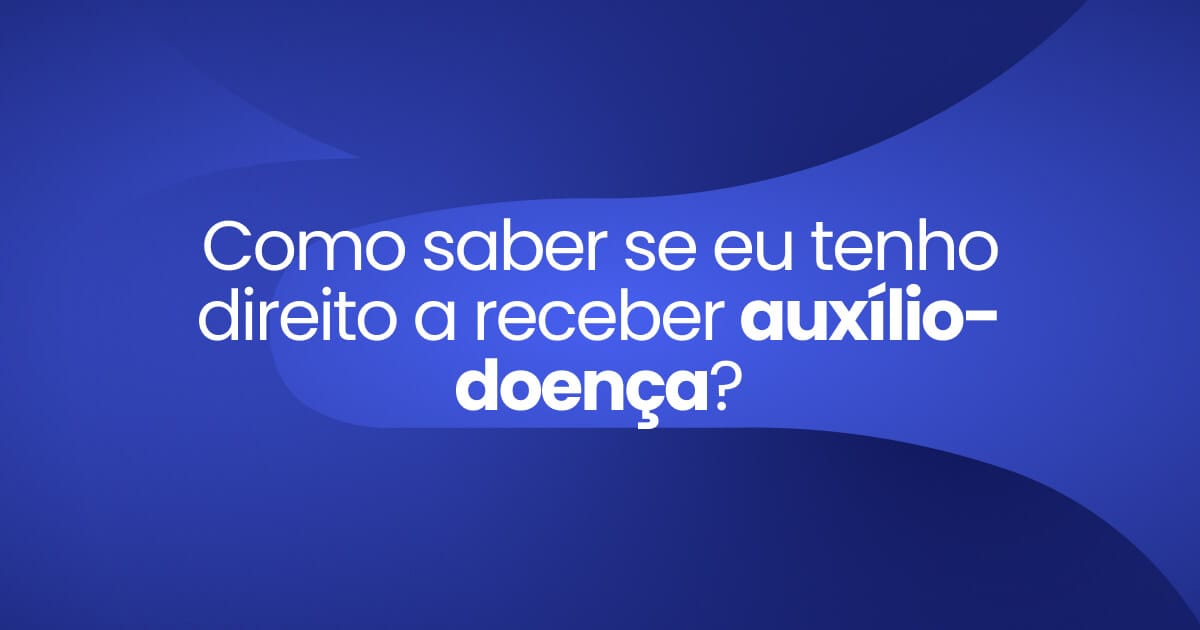 Imagem destaque da publicação Como saber se eu tenho direito a receber auxílio-doença?