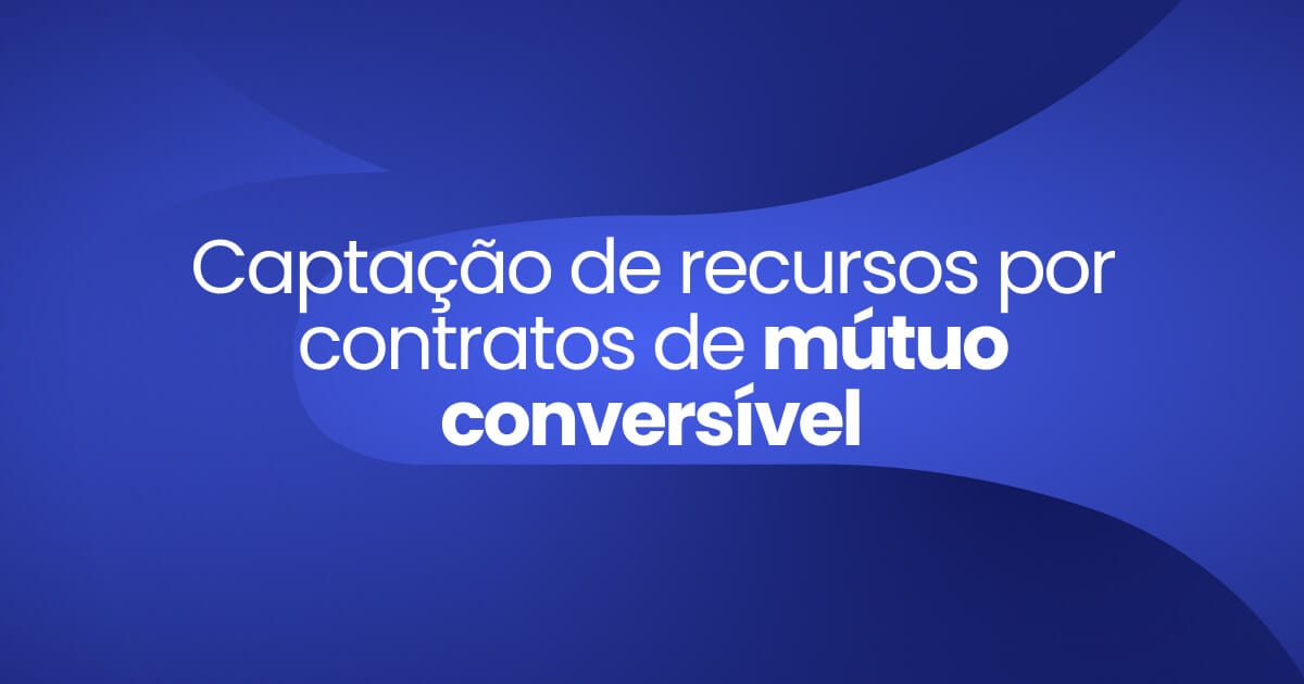 Imagem destaque da publicação Captação de recursos por contratos de mútuo conversível
