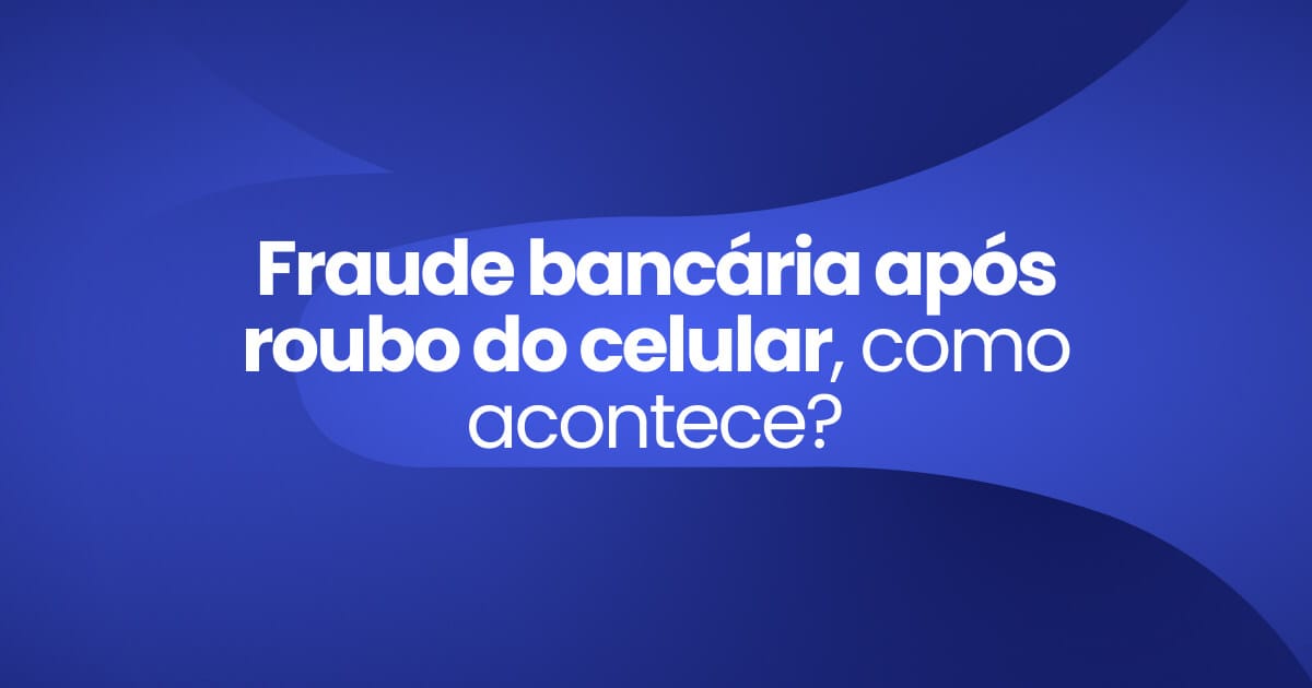 Imagem destaque da publicação Fraude bancária após roubo do celular, como acontece?